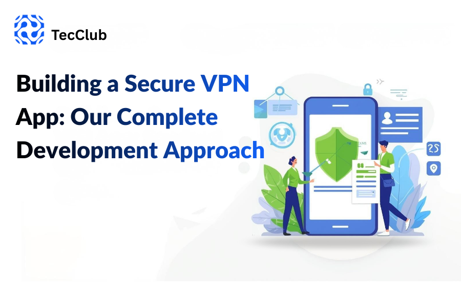 Building a Secure VPN App: Our Complete Development Approach 