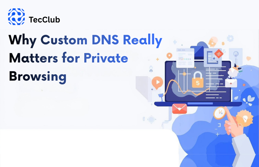 Why Custom DNS Really Matters for Private Browsing