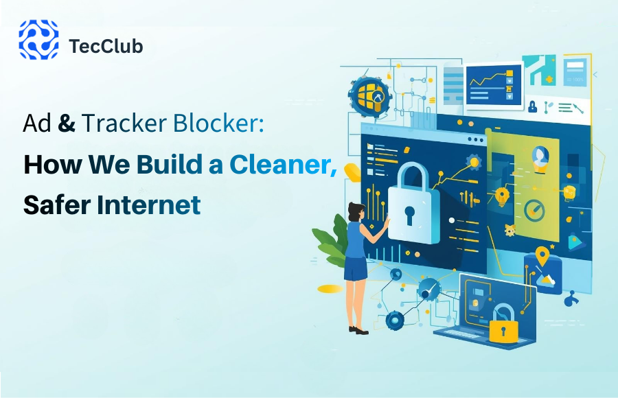 Ad & Tracker Blocker: How We Build a Cleaner, Safer Internet