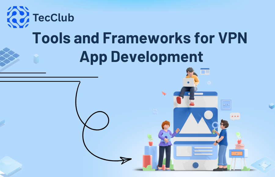 Essential Tools and Frameworks for VPN App Development