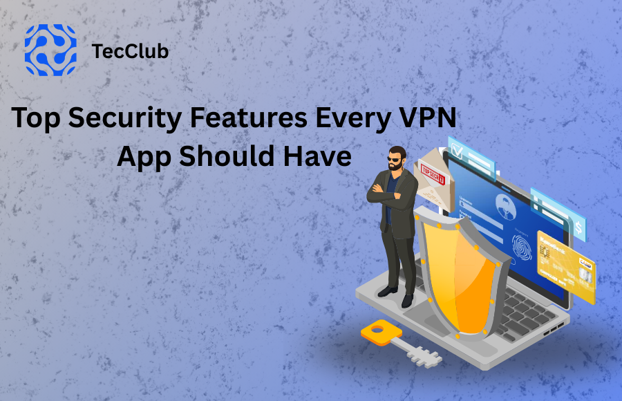 Top Security Features Every VPN App Should Have