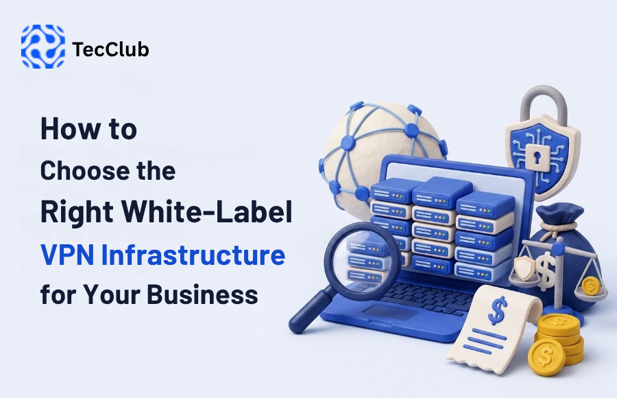 How to Choose the Right White-Label VPN Infrastructure for Your Business