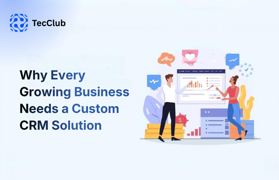 Why Every Growing Business Needs a Custom CRM Solution
