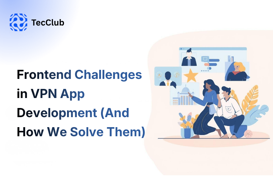 Frontend Challenges in VPN App Development (And How We Solve Them)