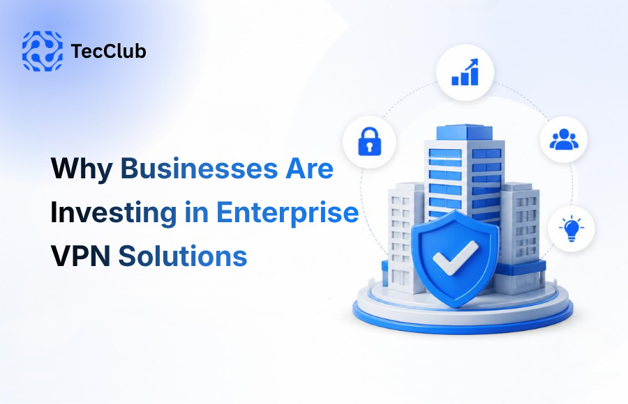 Why Businesses Are Investing in Enterprise VPN Solutions