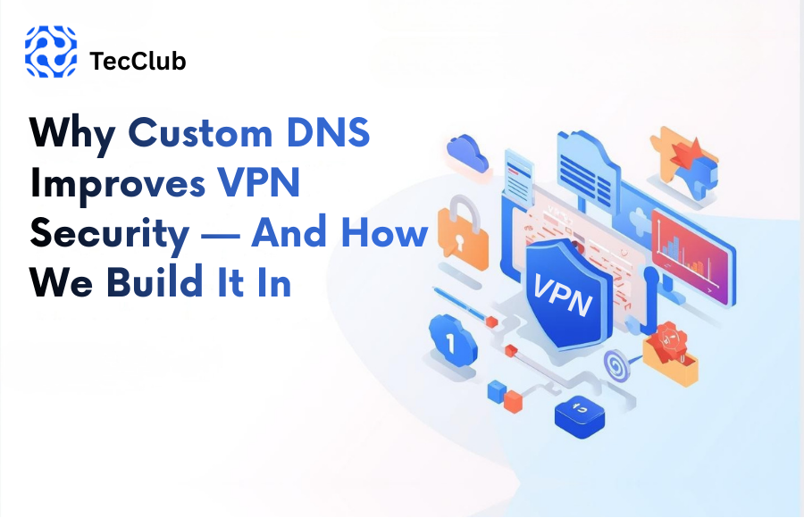 Why Custom DNS Improves VPN Security — And How We Build It In
