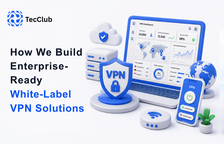 How We Build Enterprise-Ready White-Label VPN Solutions