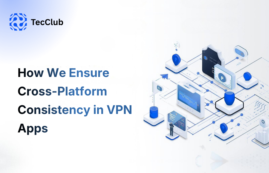 How We Ensure Cross-Platform Consistency in VPN Apps