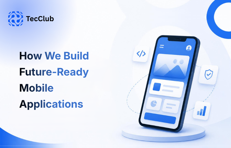 How We Build Future-Ready Mobile Applications