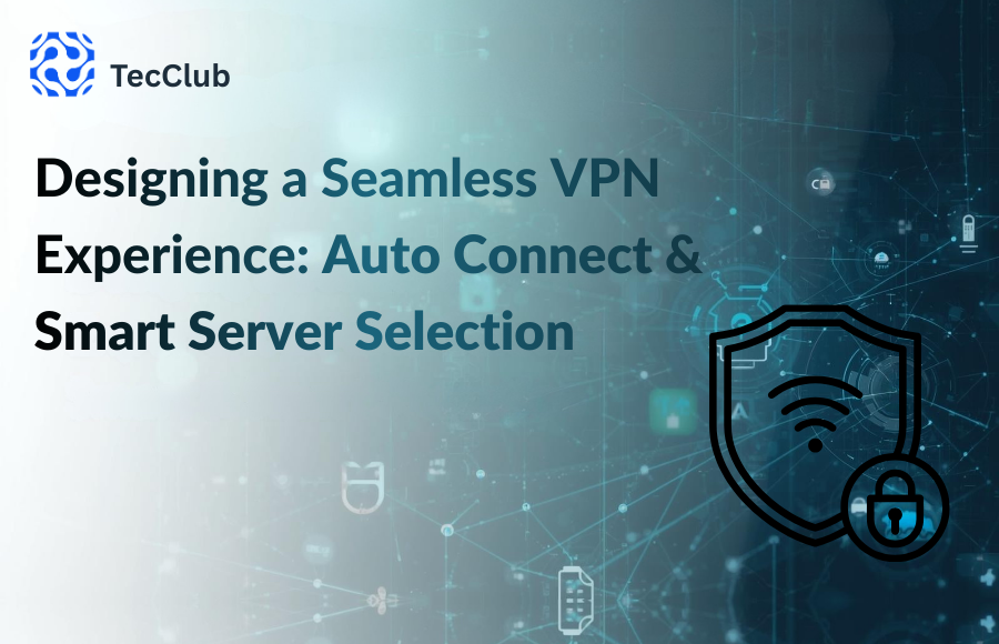 Designing a Seamless VPN Experience: Auto Connect & Smart Server Selection
