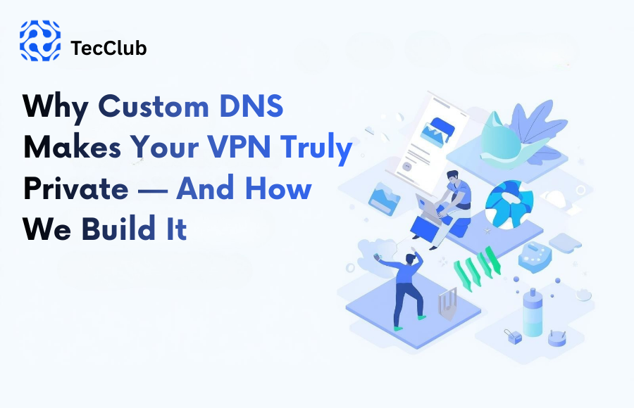 Why Custom DNS Makes Your VPN Truly Private — And How We Build It