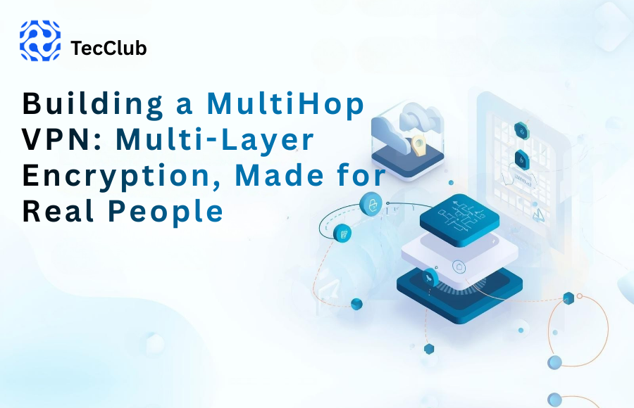 Building a MultiHop VPN: Multi-Layer Encryption, Made for Real People