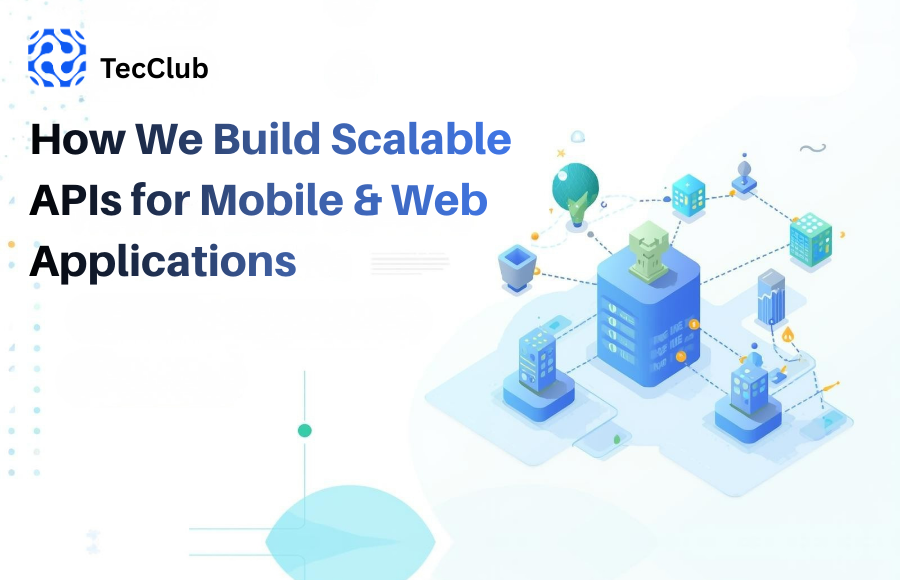 How We Build Scalable APIs for Mobile & Web Applications